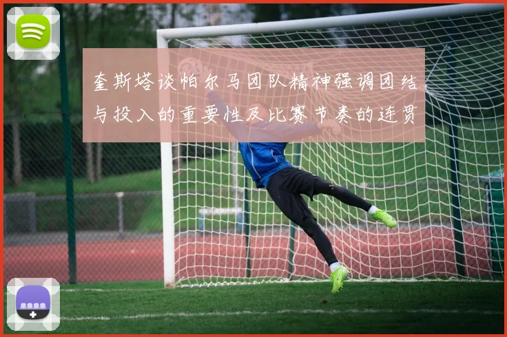 奎斯塔谈帕尔马团队精神强调团结与投入的重要性及比赛节奏的连贯性