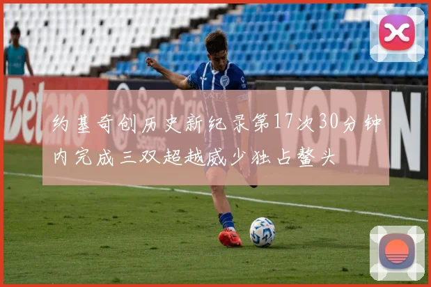 约基奇创历史新纪录第17次30分钟内完成三双超越威少独占鳌头